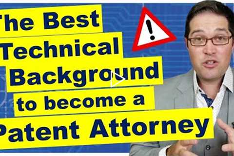 The Best Technical Background to Become a Patent Attorney