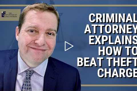 Criminal Attorney Explains How to Beat Theft Charge