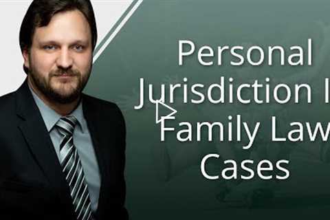 Personal Jurisdiction In Family Law Cases