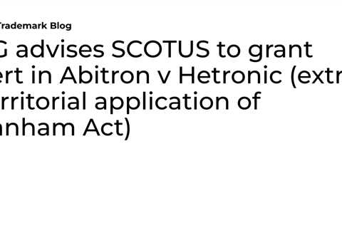 SG advises SCOTUS to grant cert in Abitron v Hetronic (extra territorial application of Lanham Act)