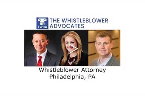 Whistleblower Attorney Philadelphia, PA - The Whistleblower Advocates