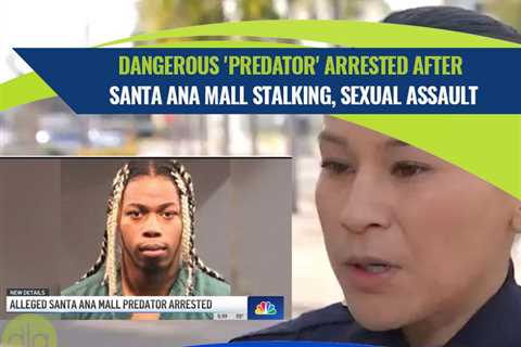 Man Arrested After Santa Ana Mall Sexual Assault; Police Seek More Victims