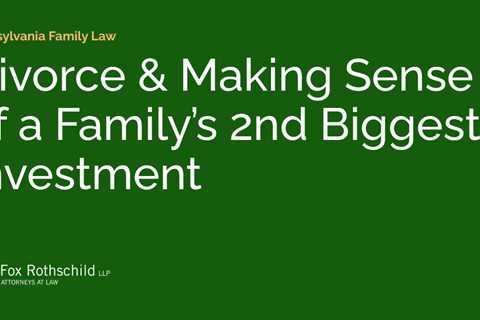 Divorce & Making Sense of a Family’s 2nd Biggest Investment