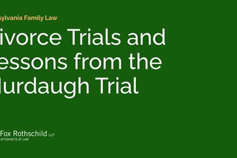 Divorce Trials and Lessons from the Murdaugh Trial