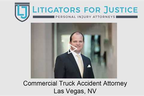 Commercial Truck Accident Attorney Las Vegas, NV - Litigators for Justice Personal Injury Attorneys