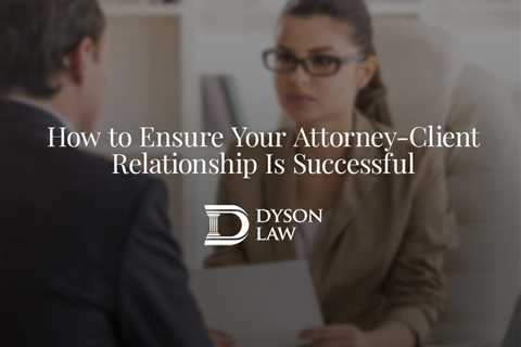 How to Ensure Your Attorney-Client Relationship is Successful