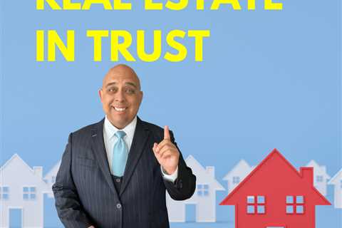 Real Estate into Trust