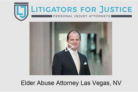 Elder Abuse Attorney Las Vegas, NV - Litigators for Justice Personal Injury Attorneys