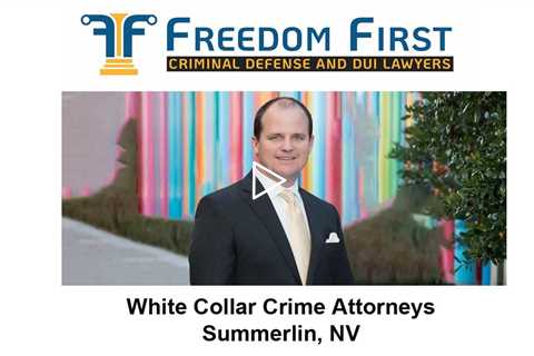 White Collar Crime Attorneys Summerlin, NV - Freedom First Criminal Defense and DUI Lawyers