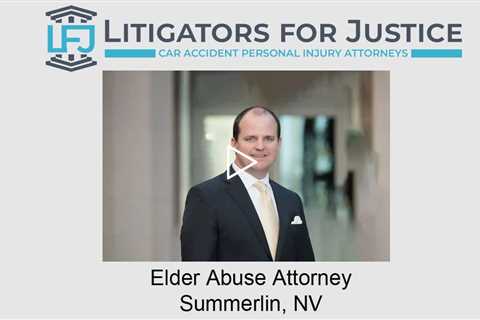 Elder Abuse Attorney Summerlin, NV  - Litigators for Justice Car Accident Personal Injury Attorneys