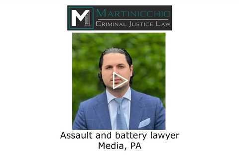 Assault and battery lawyer Media, PA - Martinicchio Criminal Defense Group