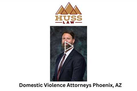 Domestic Violence Attorneys Phoenix, AZ - Huss Law - Tempe Criminal Defense & DUI Lawyer