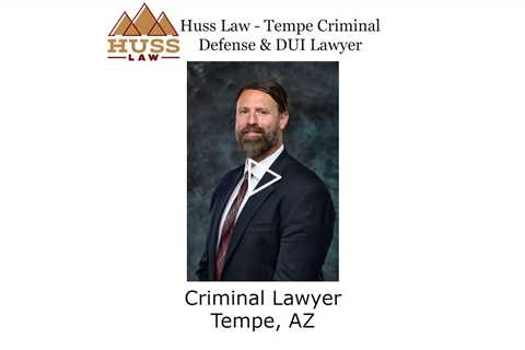 Criminal Lawyer Tempe, AZ - Huss Law - Tempe Criminal Defense & DUI Lawyer