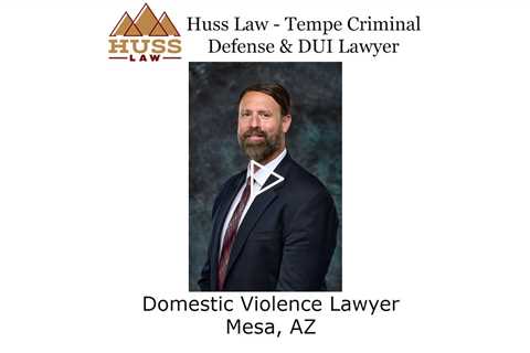 Domestic Violence Lawyer Mesa, AZ - Huss Law - Tempe Criminal Defense & DUI Lawyer