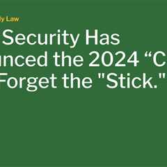 Social Security Has Announced the 2024 “Carrot”. Don’t Forget the “Stick.”