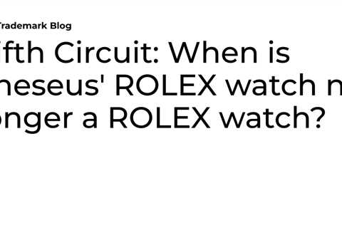 Fifth Circuit: When is Theseus’ ROLEX watch no longer a ROLEX watch?