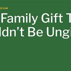 The Family Gift That Couldn’t Be Ungiven