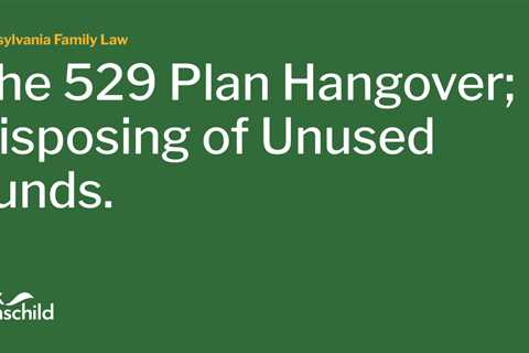 The 529 Plan Hangover; Disposing of Unused Funds.