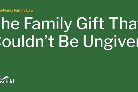 The Family Gift That Couldn’t Be Ungiven