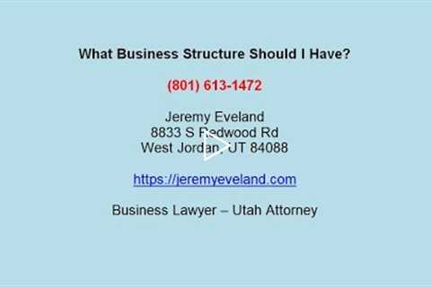 What Business Structure Should I Have? Jeremy Eveland (801) 613-1472