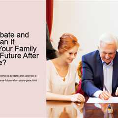 what-is-probate-and-just-how-can-it-safeguard-your-family-memberss-future-after-youre-gone