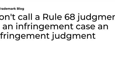 Don’t call a Rule 68 judgment in an infringement case an infringement  judgment