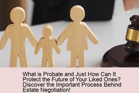 what-is-probate-and-just-how-can-it-protect-the-future-of-your-liked-ones-discover-the-important-pro..