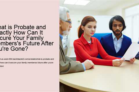 what-is-probate-and-exactly-how-can-it-secure-your-family-memberss-future-after-youre-gone-3