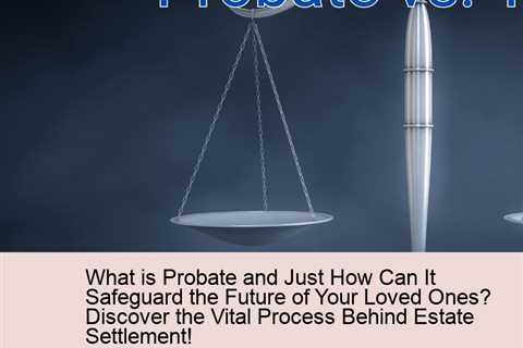 what-is-probate-and-just-how-can-it-safeguard-the-future-of-your-loved-ones-discover-the-vital-proce..