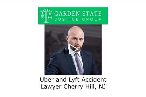 Uber and Lyft Accident Lawyer Cherry Hill, NJ - Garden State Justice Group