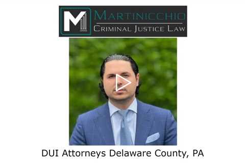 DUI Attorneys Delaware County, PA - Delaware County DUI Lawyer Martinicchio Criminal Defense Group