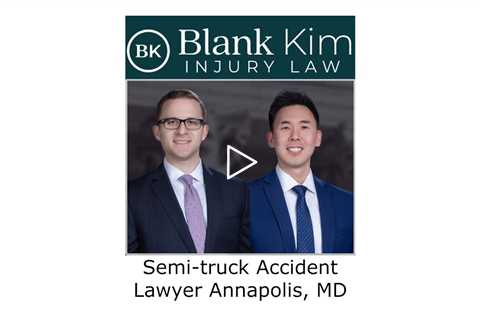 Semi-truck Accident Lawyer Annapolis, MD - Blank Kim Injury Law