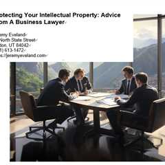 Protecting Your Intellectual Property: Advice From A Business Lawyer