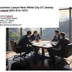 Business Lawyer Near White City UT Jeremy Eveland (801) 613–1472