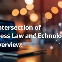 The Intersection Of Business Law And Technology: An Overview By Business Lawyers