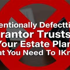 Intentionally Defective Grantor Trusts & Your Estate Plan — What You Need To Know