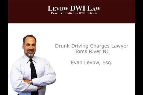 Drunk Driving Charges Lawyer Toms River NJ Evan Levow, Esq.