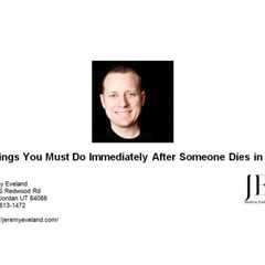 7 Things You Must Do Immediately After Someone Dies in Utah