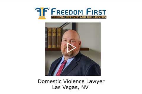 Domestic Violence Lawyer Las Vegas, NV - Freedom First Criminal Defense and DUI Lawyers